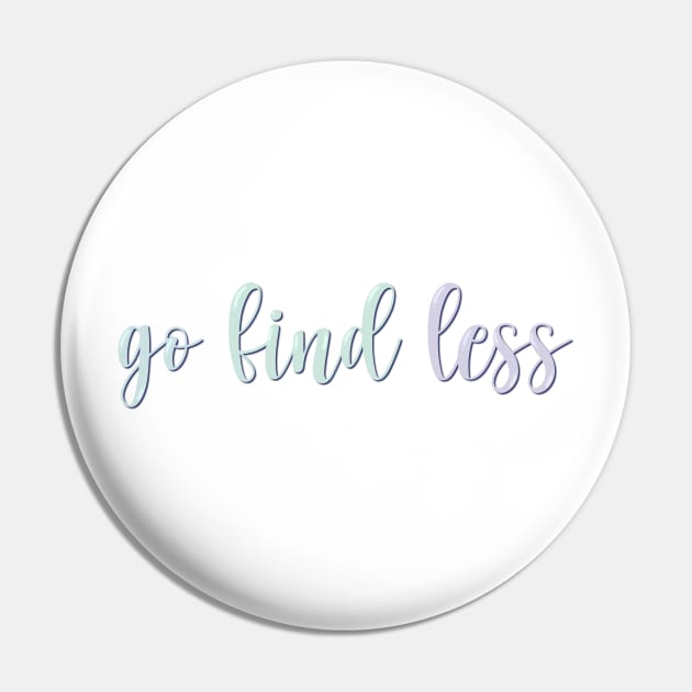 Go Find Less Pin by ontheoutside