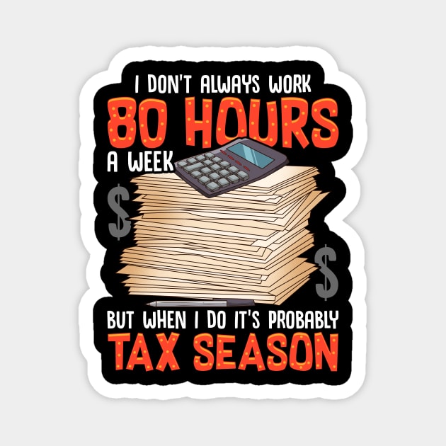 I Don't Always Work 80 Hours a Week But Tax Season Magnet by theperfectpresents