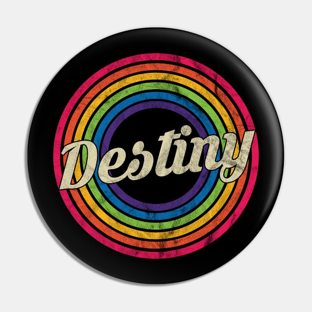 Destiny - Retro Rainbow Faded-Style Pin by MaydenArt