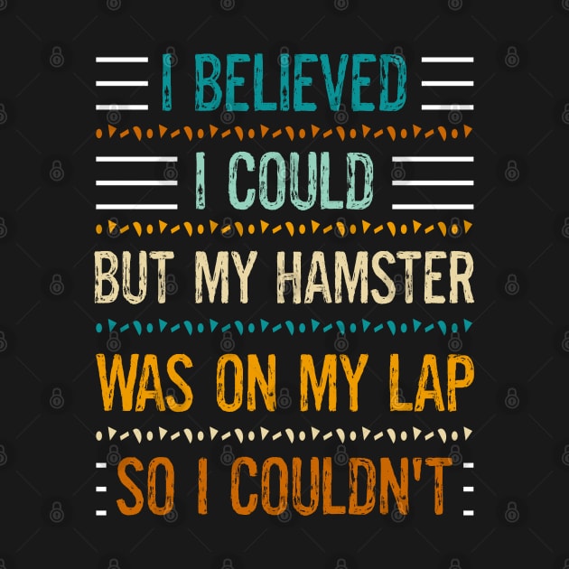 My Hamster Was On My Lap So I Couldn't Funny Pet Hamster Owner Lover by egcreations