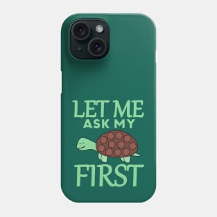 Let Me Ask My Turtle First Phone Case