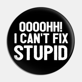 Oooh I Can't Fix Stupid Funny Saying Pin