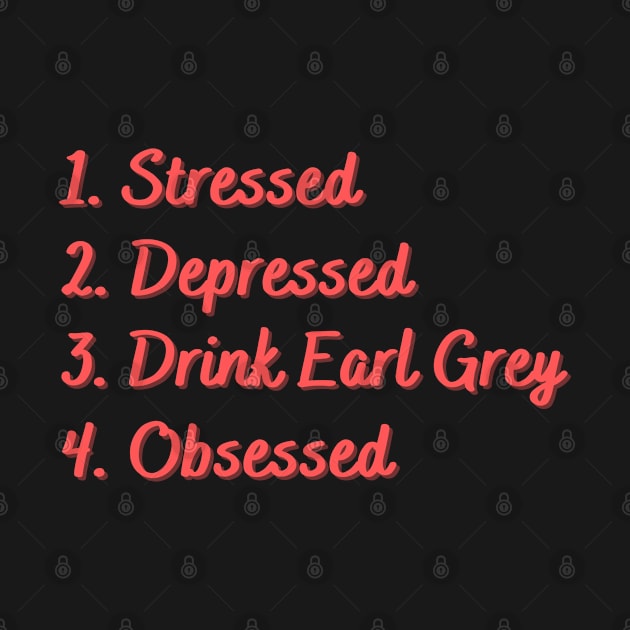 Stressed. Depressed. Drink Earl Grey. Obsessed. by Eat Sleep Repeat