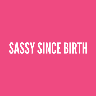 Sassy Since Birth - Cute Sass Slogan T-Shirt