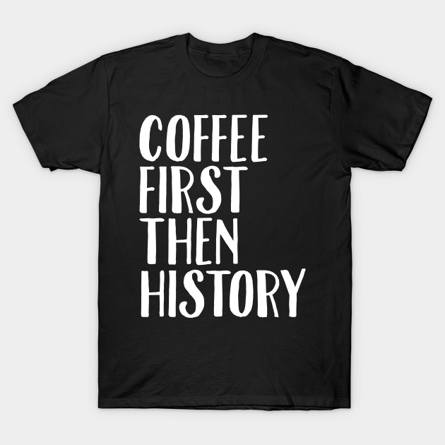 Discover Coffee first then history - History Teacher - T-Shirt