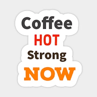 Coffee Hot Strong Now Magnet