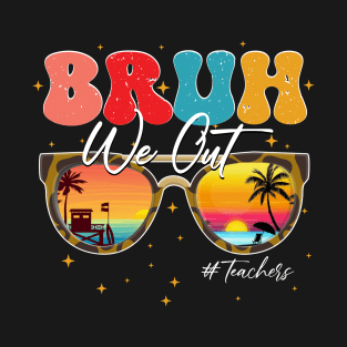 Funny Bruh We Out Teachers end Of School Year Teacher Summer T-Shirt