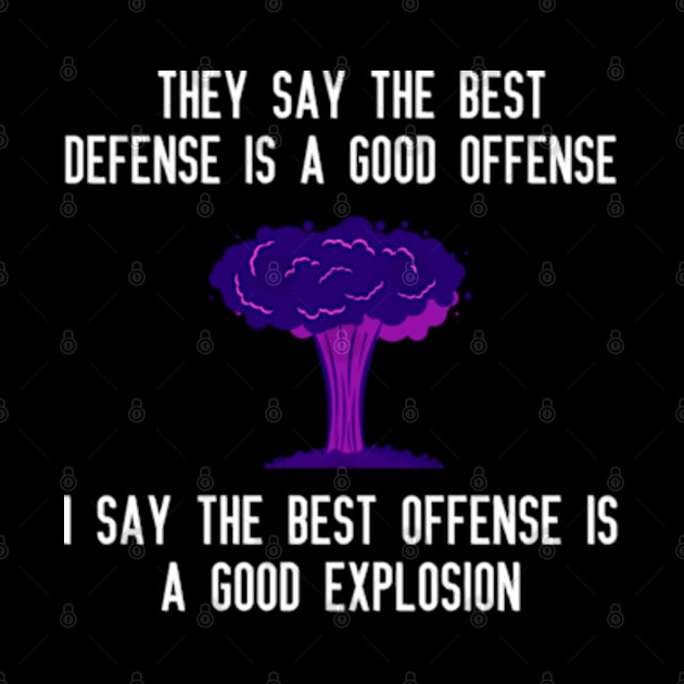 They say the best defense is a good offense I say the best offense is a good explosion by DystoTown