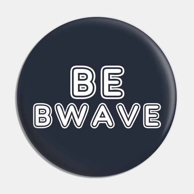 Be Bwave Pin by bigbadrobot