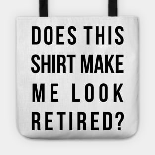 Does this shirt make me look retired funny t-shird Tote