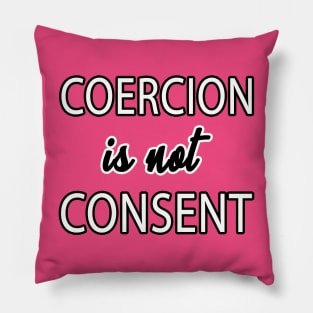 Coercion is not Consent Pillow