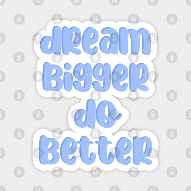 Dream bigger Do better Magnet by BoogieCreates