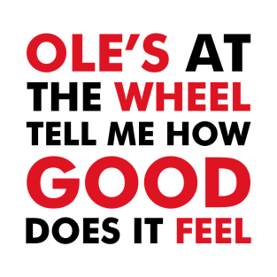 Ole's at the wheel, tell me how good does it feel T-Shirt