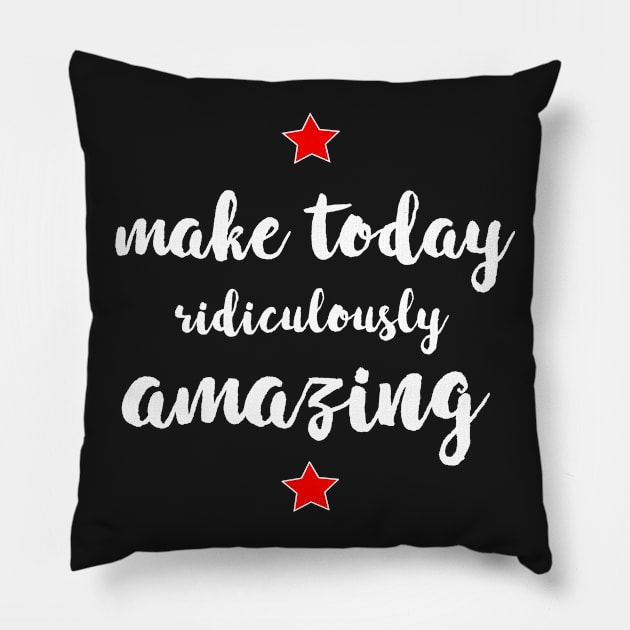 Make Today Ridiculously Amazing - gift for mom Pillow by Love2Dance