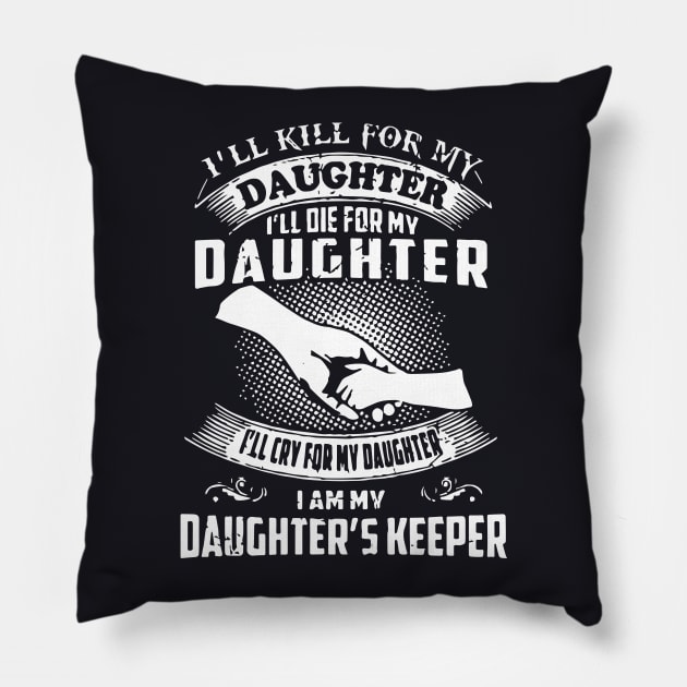 I Will Kill For My Daughter I Will Die For My Daughter I Will Cry For My Daughter I Am My Daughter S Keeper Daughter Pillow by erbedingsanchez