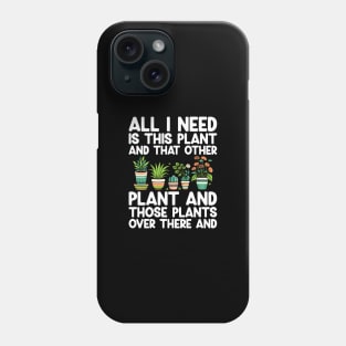 All I Need Is This Plant And That Other Plant Gardening Phone Case