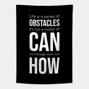 Life is a series of obstacles. It's not a matter of CAN we manage them, but HOW. Tapestry