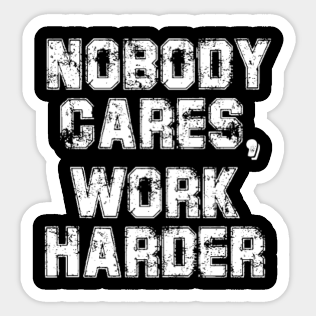 Nobody Cares Work Harder - Nobody Cares Work Harder - Sticker