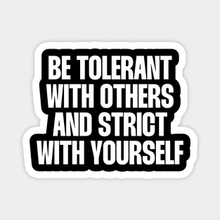 Be tolerant with others and strict with yourself Magnet