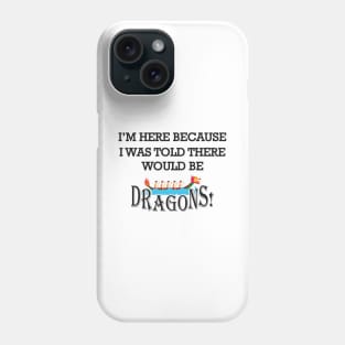 Dragon Boat - I'm here because I was told there would be dragons Phone Case