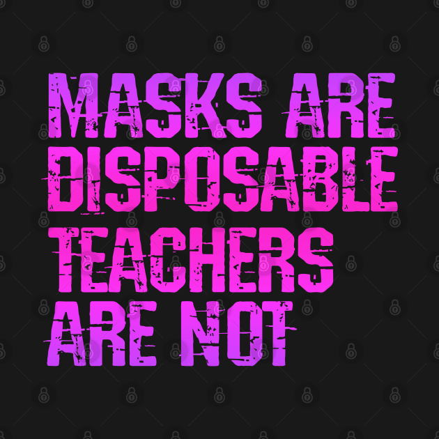 Masks are disposable, teachers are not. I can't teach from the grave. Teacher, student lives matter. No masks, no schools. Reopening. Trust science, dr Fauci. Save education by IvyArtistic