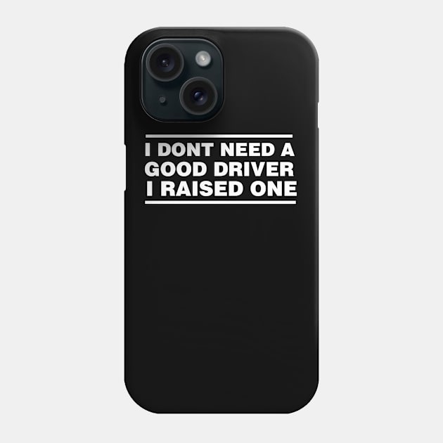 Driver Parents Father Mother Driving School Graduation I don't need a good Driver I raised one Phone Case by parody