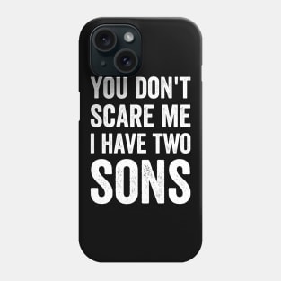 You Don't Scare Me. I Have Two Sons Father's Day Gift Phone Case