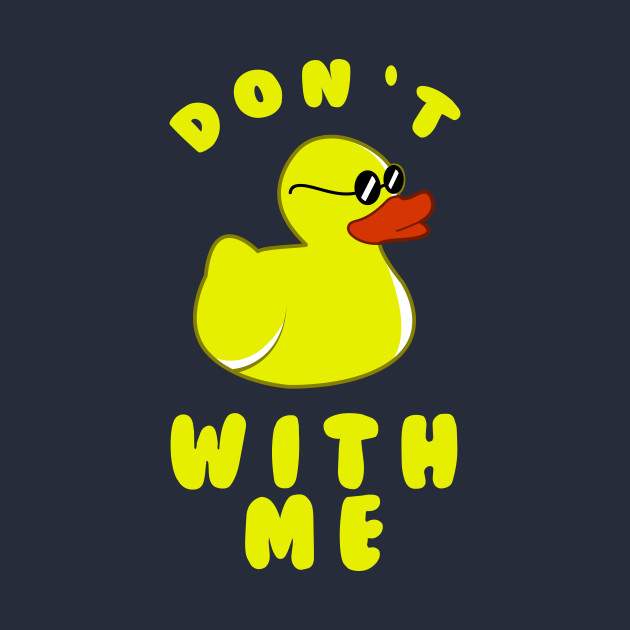 Don't Duck With Me - Dont Duck With Me - T-Shirt | TeePublic