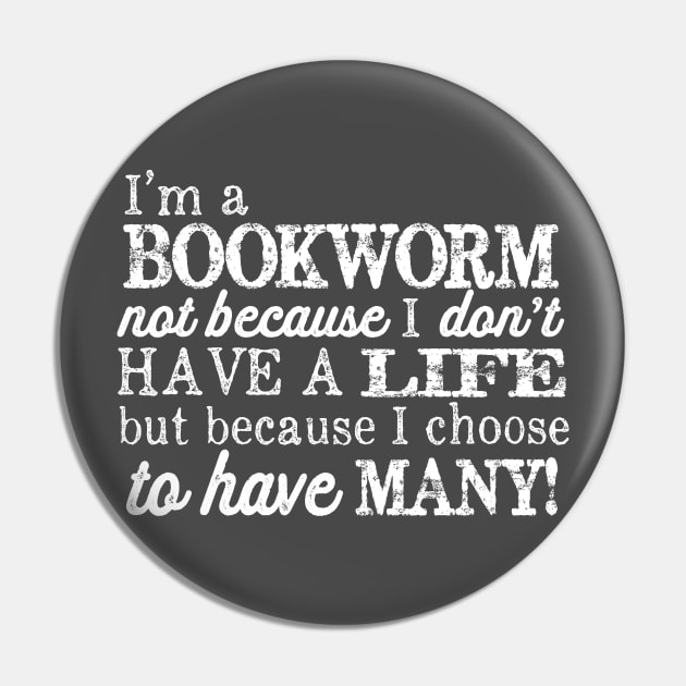 I'm a Bookworm, Not Because I Don't Have A Life Pin by Jitterfly