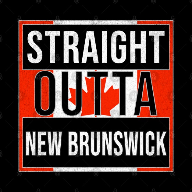 Straight Outta New Brunswick - Gift for Canadian From New Brunswick Canada by Country Flags