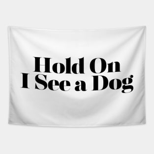 Hold On I See a Dog - Dog Quotes Tapestry