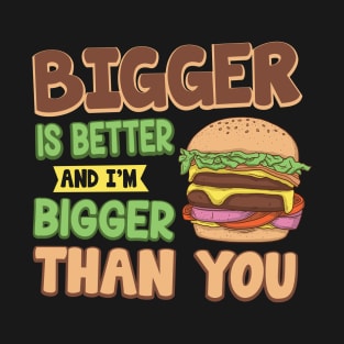 Bigger Is Better Funny Fast Food Burger T-Shirt