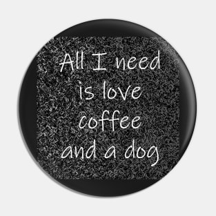 All I Need Is Love Coffee And A Dog Pin