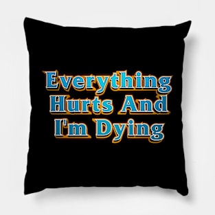 Everything Hurts And I'm Dying Pillow