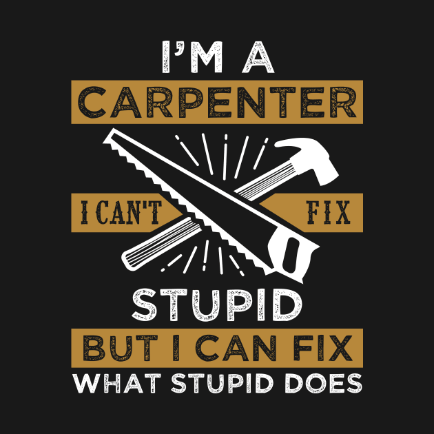 Im a Carpenter I Cant Fix Stupid Funny Carpentry Saying by WoodworkLandia