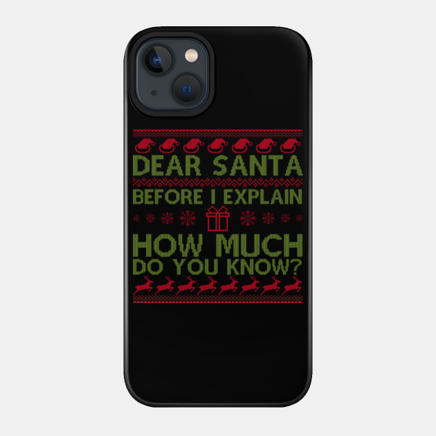 Dear Santa Before I Explain How Much Do You Know Great Christmas Gift Idea - Dear Santa Before I Explain - Phone Case