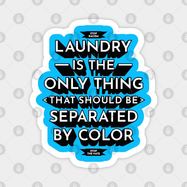 Laundry Is The Only Thing That Should Be Separated By Color - Anti Racism Hate Magnet by Millusti