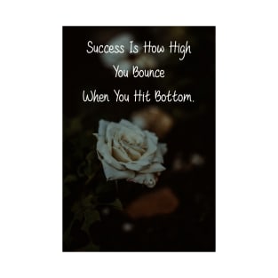 Success Is How High You Bounce When You Hit Bottom. Wall Art Poster Mug Pin Pillow Motivational Quote White Rose Art Decor T-Shirt