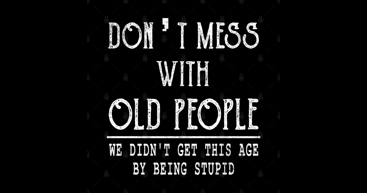 Don't Mess With Old People - Dont Mess With Old People - T-Shirt ...