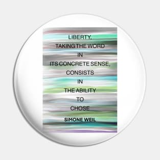 SIMONE WEIL quote .23 - LIBERTY,TAKING THE WORD IN ITS CONCRETE SENSE,CONSISTS IN THE ABILITY TO CHOSE Pin