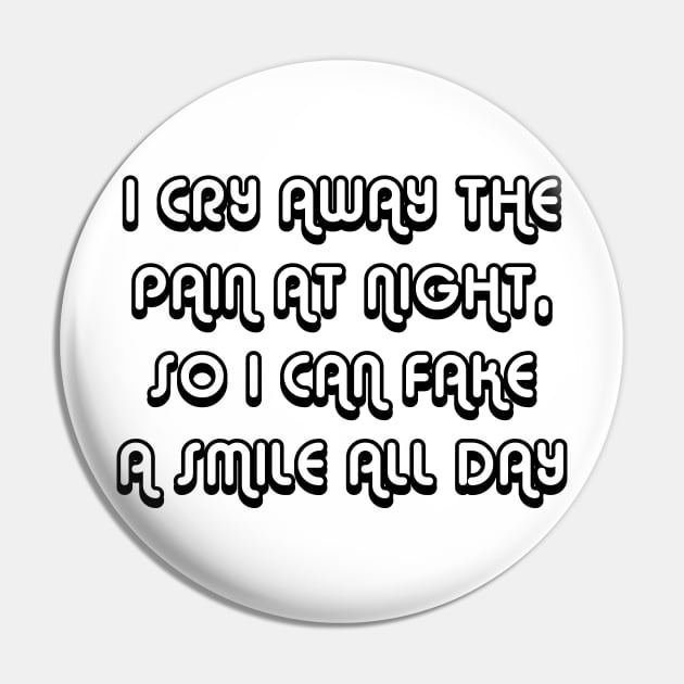 I Cry Away The Pain At Night, So I Can Fake A Smile All Day black Pin by QuotesInMerchandise