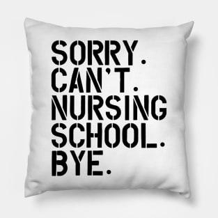 Nursing Student - Sorry. Can't. Nursing School. bye. Pillow