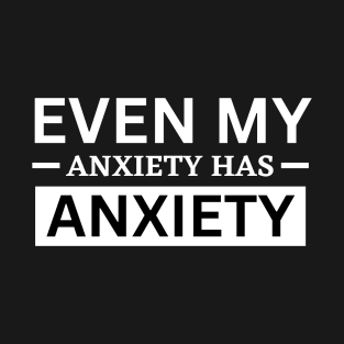 Even My Anxiety Has Anxiety T-Shirt