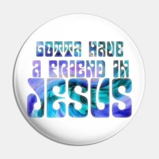 Gotta Have a Friend in Jesus Pin