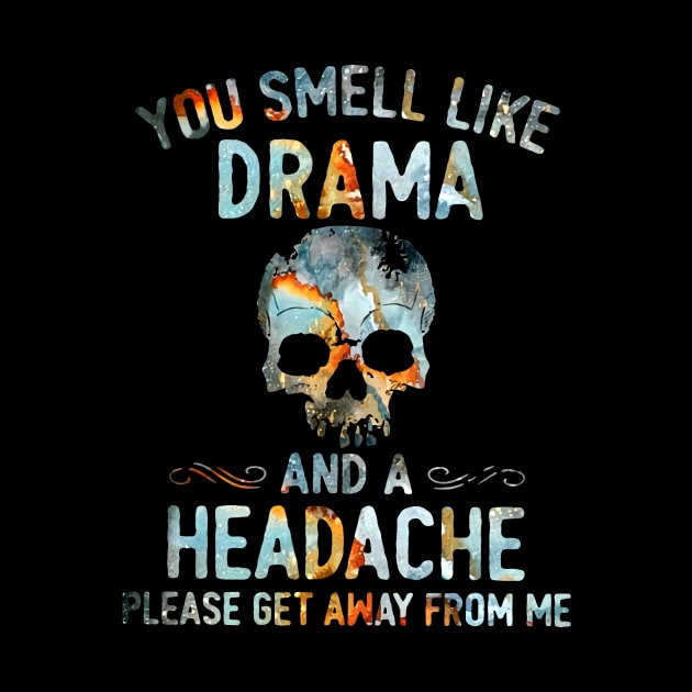 Skull You Smell Like Drama And A Headache Please Get Away From Me Shirt by Alana Clothing