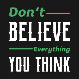 Don't Believe Everything - Gift Funny T-Shirt