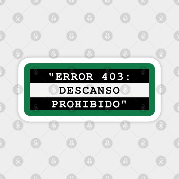 ERROR 403: DESCANSO PROHIBIDO Magnet by MaykolMechan