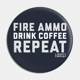 Fire Ammo. Drink Coffee. Repeat. Pin