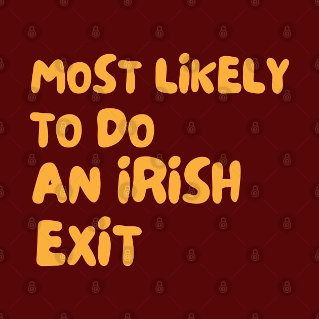 Most Likely To Do An Irish Exit by Dippity Dow Five