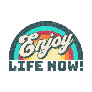 Enjoy Life Now! T-Shirt